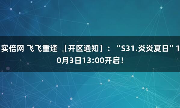 实倍网 飞飞重逢 【开区通知】：“S31.炎炎夏日”10月3日13:00开启！