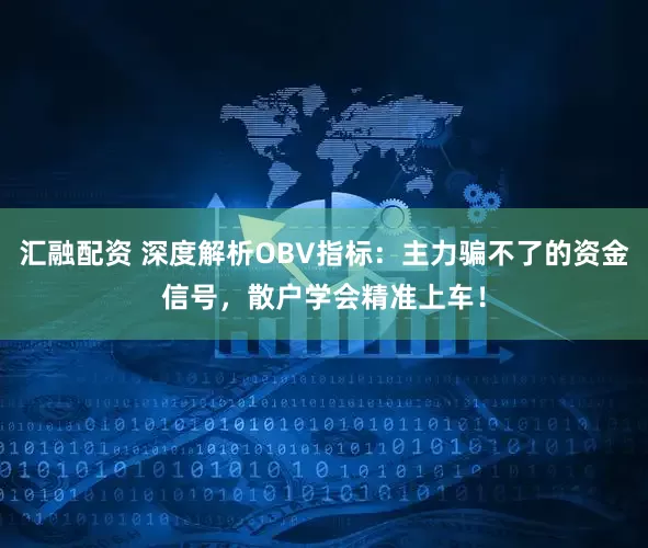 汇融配资 深度解析OBV指标：主力骗不了的资金信号，散户学会精准上车！
